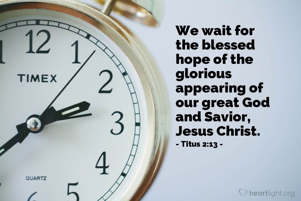 Titus 2:13 | We wait for the blessed hope of the glorious appearing of our great God and Savior, Jesus Christ.