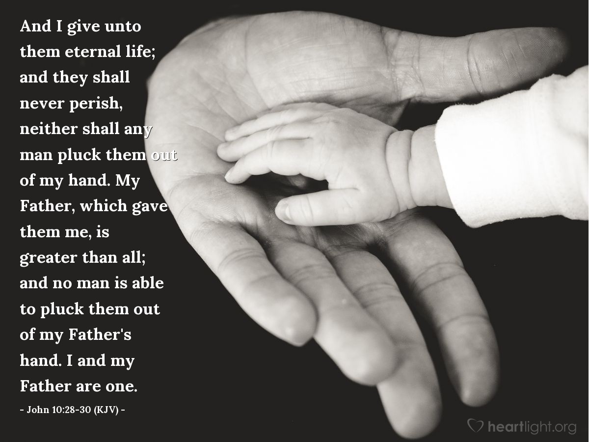 Illustration of John 10:28-30 (KJV) — And I give unto them eternal life; and they shall never perish, neither shall any man pluck them out of my hand. My Father, which gave them me, is greater than all; and no man is able to pluck them out of my Father's hand. I and my Father are one.