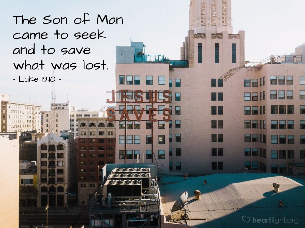 Luke 19:10 | The Son of Man came to seek and to save what was lost.