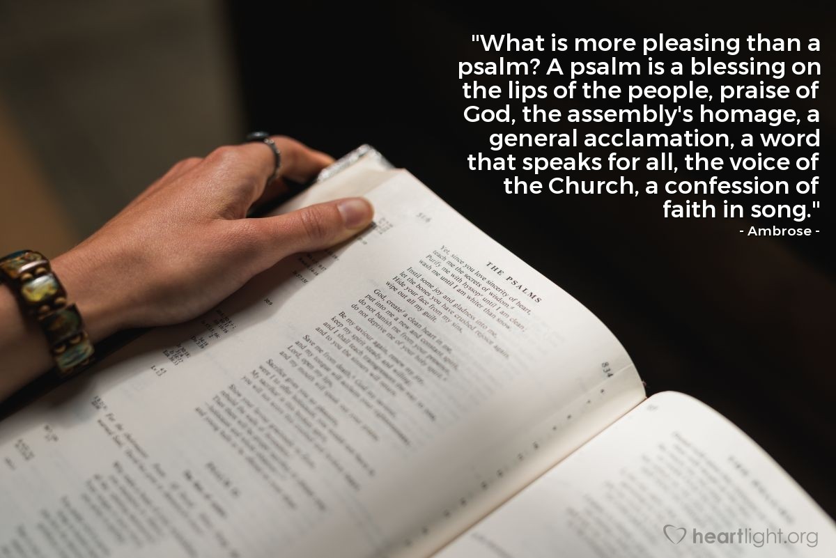Illustration of Ambrose — "What is more pleasing than a psalm? A psalm is a blessing on the lips of the people, praise of God, the assembly's homage, a general acclamation, a word that speaks for all, the voice of the Church, a confession of faith in song."