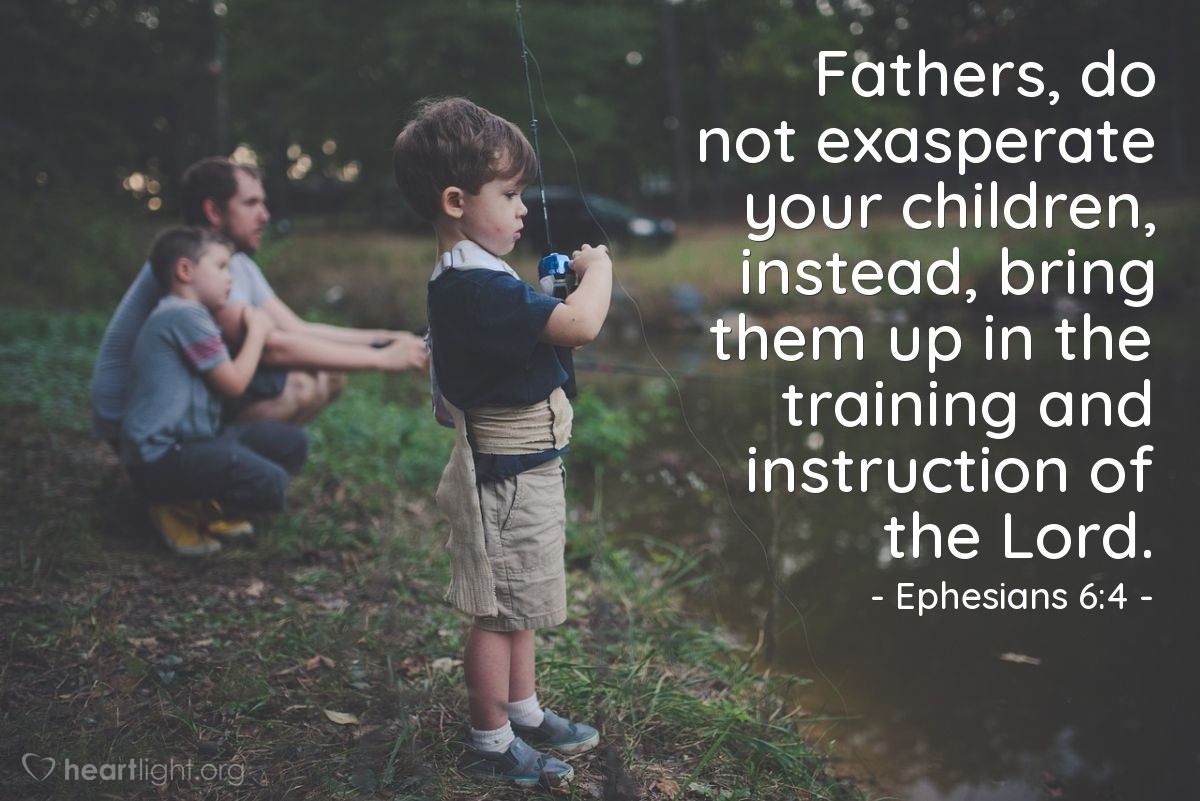 Illustration of Ephesians 6:4 — Fathers, do not exasperate your children, instead, bring them up in the training and instruction of the Lord.