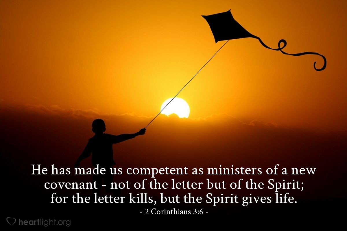 Illustration of 2 Corinthians 3:6 — He has made us competent as ministers of a new covenant — not of the letter but of the Spirit; for the letter kills, but the Spirit gives life.