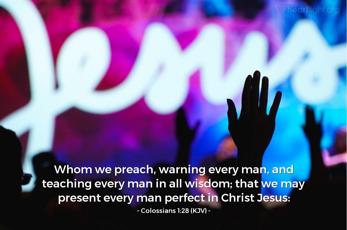 Illustration of Colossians 1:28 (KJV) — Whom we preach, warning every man, and teaching every man in all wisdom; that we may present every man perfect in Christ Jesus: