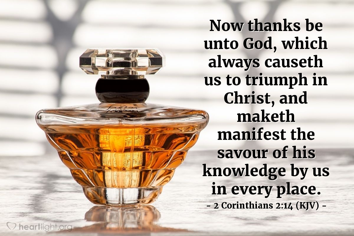 Illustration of 2 Corinthians 2:14 (KJV) — Now thanks be unto God, which always causeth us to triumph in Christ, and maketh manifest the savour of his knowledge by us in every place.