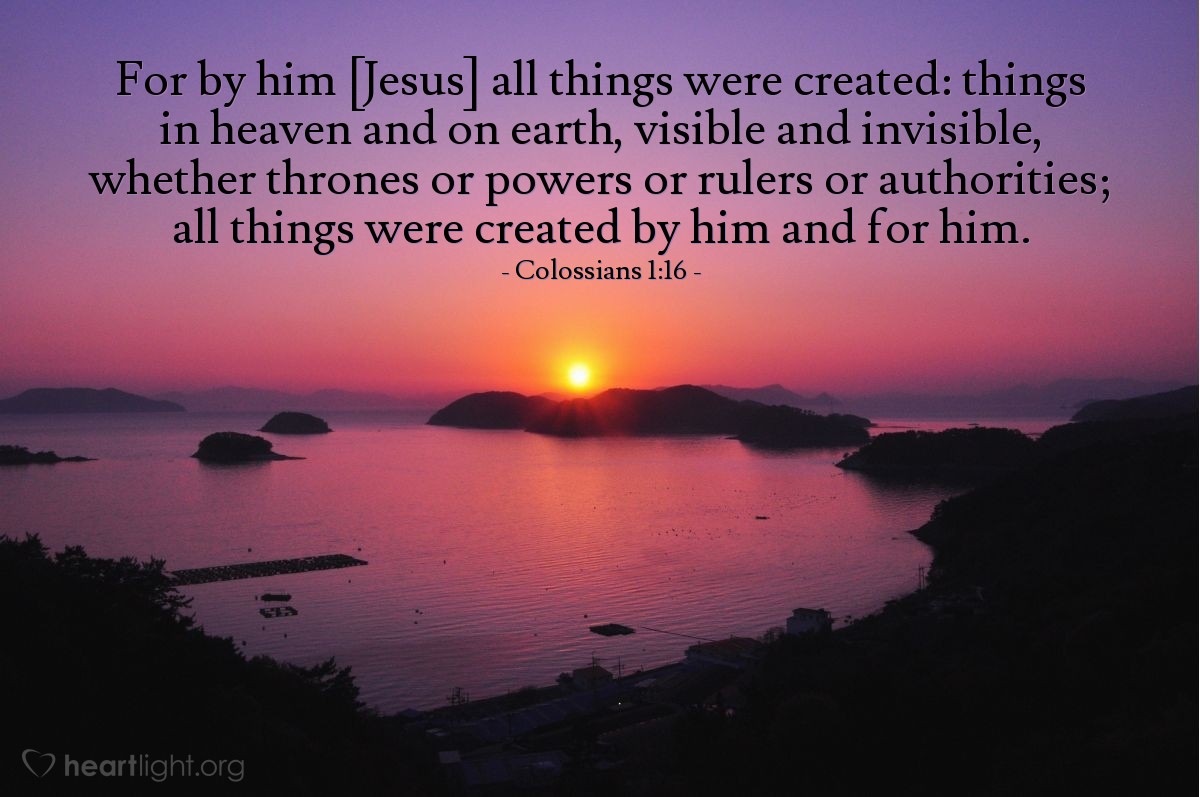 Illustration of Colossians 1:16 — For by him [Jesus] all things were created: things in heaven and on earth, visible and invisible, whether thrones or powers or rulers or authorities; all things were created by him and for him. 