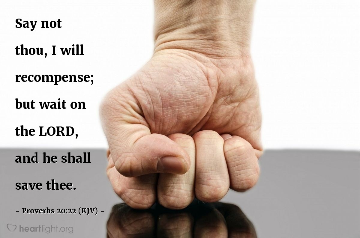Illustration of Proverbs 20:22 (KJV) — Say not thou, I will recompense; but wait on the LORD, and he shall save thee.
