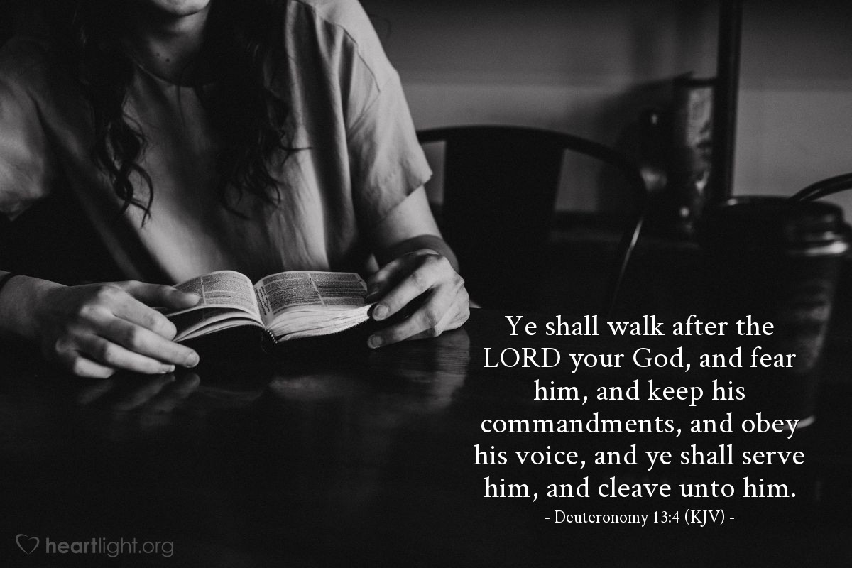 Illustration of Deuteronomy 13:4 (KJV) — Ye shall walk after the LORD your God, and fear him, and keep his commandments, and obey his voice, and ye shall serve him, and cleave unto him.