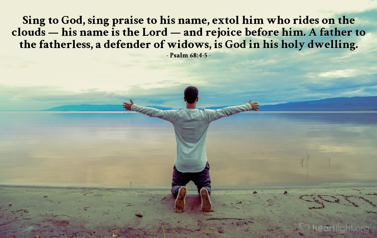 Illustration of Psalm 68:4-5 — Sing to God, sing praise to his name, extol him who rides on the clouds — his name is the Lord — and rejoice before him. A father to the fatherless, a defender of widows, is God in his holy dwelling.
