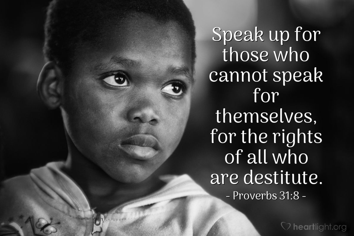 Illustration of Proverbs 31:8 — Speak up for those who cannot speak for themselves, for the rights of all who are destitute.