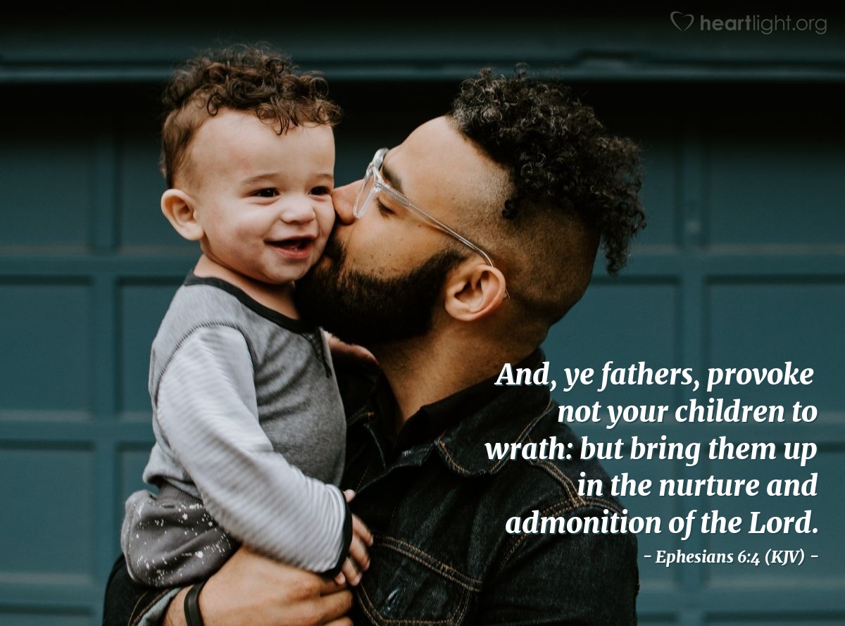Illustration of Ephesians 6:4 (KJV) — And, ye fathers, provoke not your children to wrath: but bring them up in the nurture and admonition of the Lord.