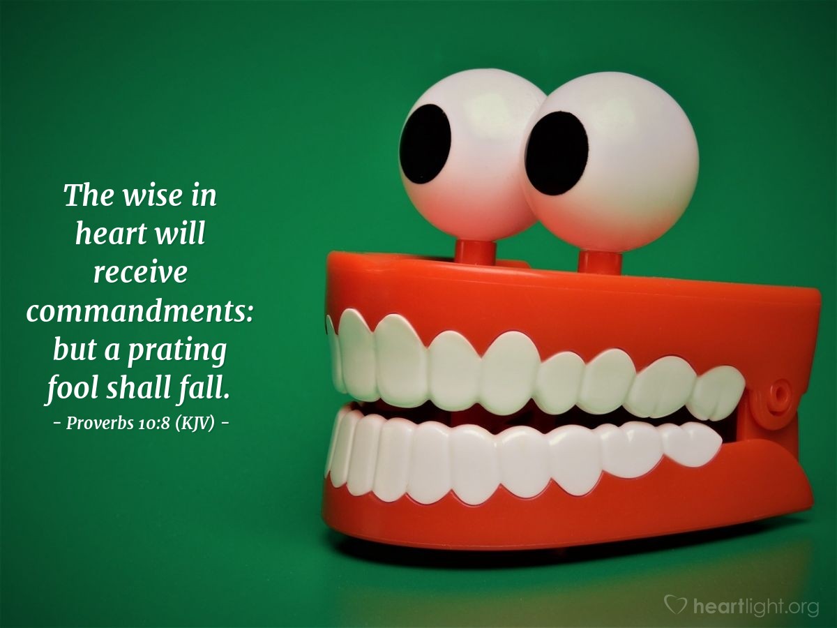 Illustration of Proverbs 10:8 (KJV) — The wise in heart will receive commandments: but a prating fool shall fall.