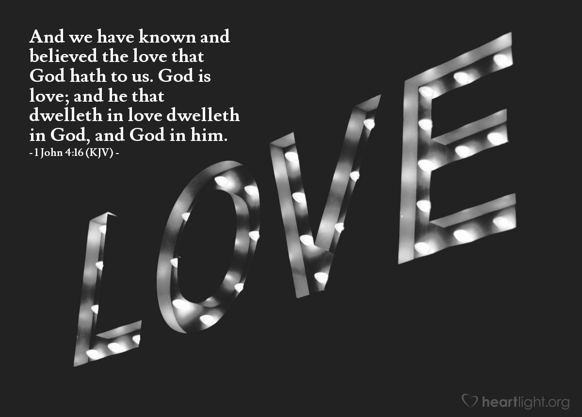 Illustration of 1 John 4:16 (KJV) — And we have known and believed the love that God hath to us. God is love; and he that dwelleth in love dwelleth in God, and God in him.