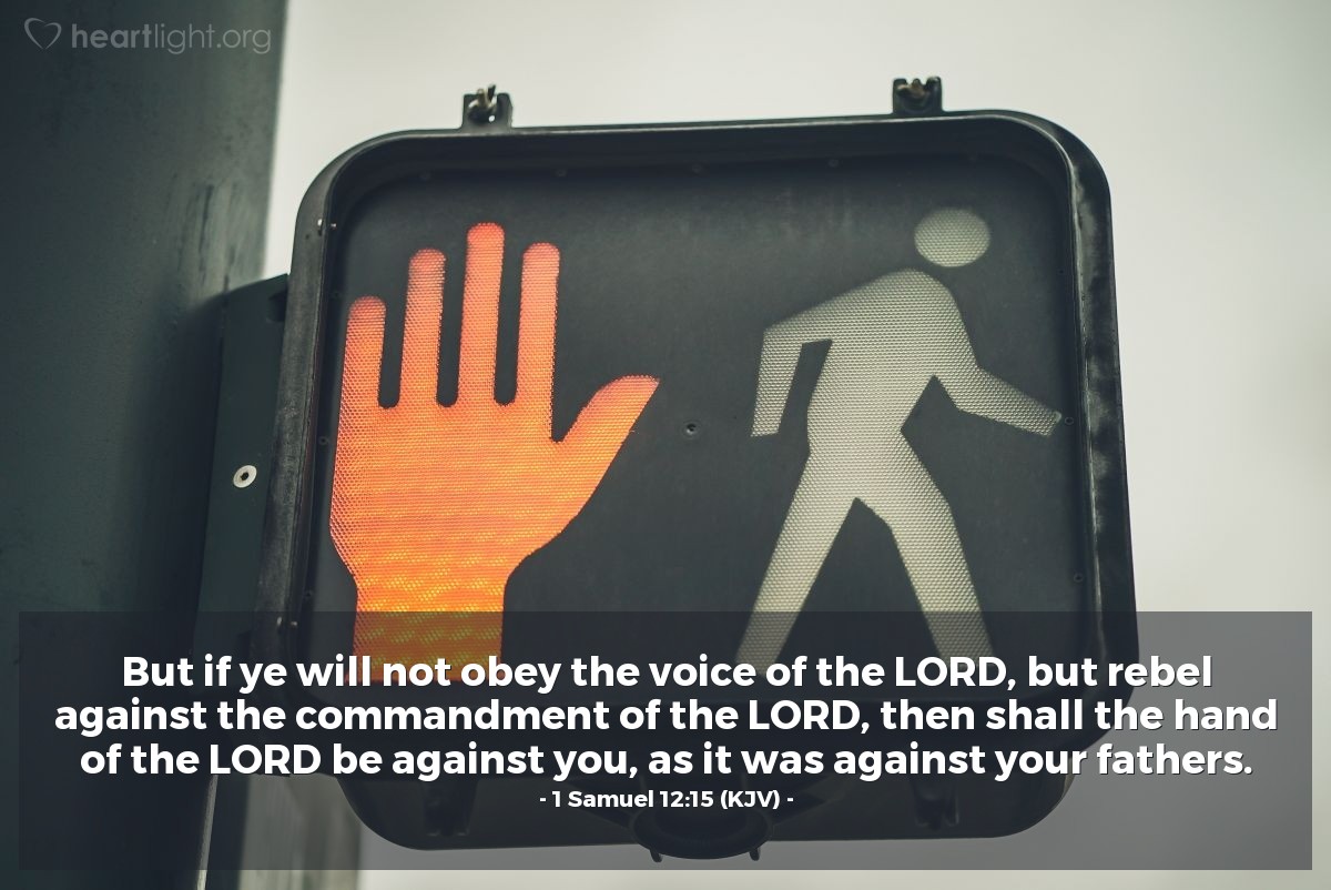 Illustration of 1 Samuel 12:15 (KJV) — But if ye will not obey the voice of the Lord, but rebel against the commandment of the Lord, then shall the hand of the Lord be against you, as it was against your fathers.