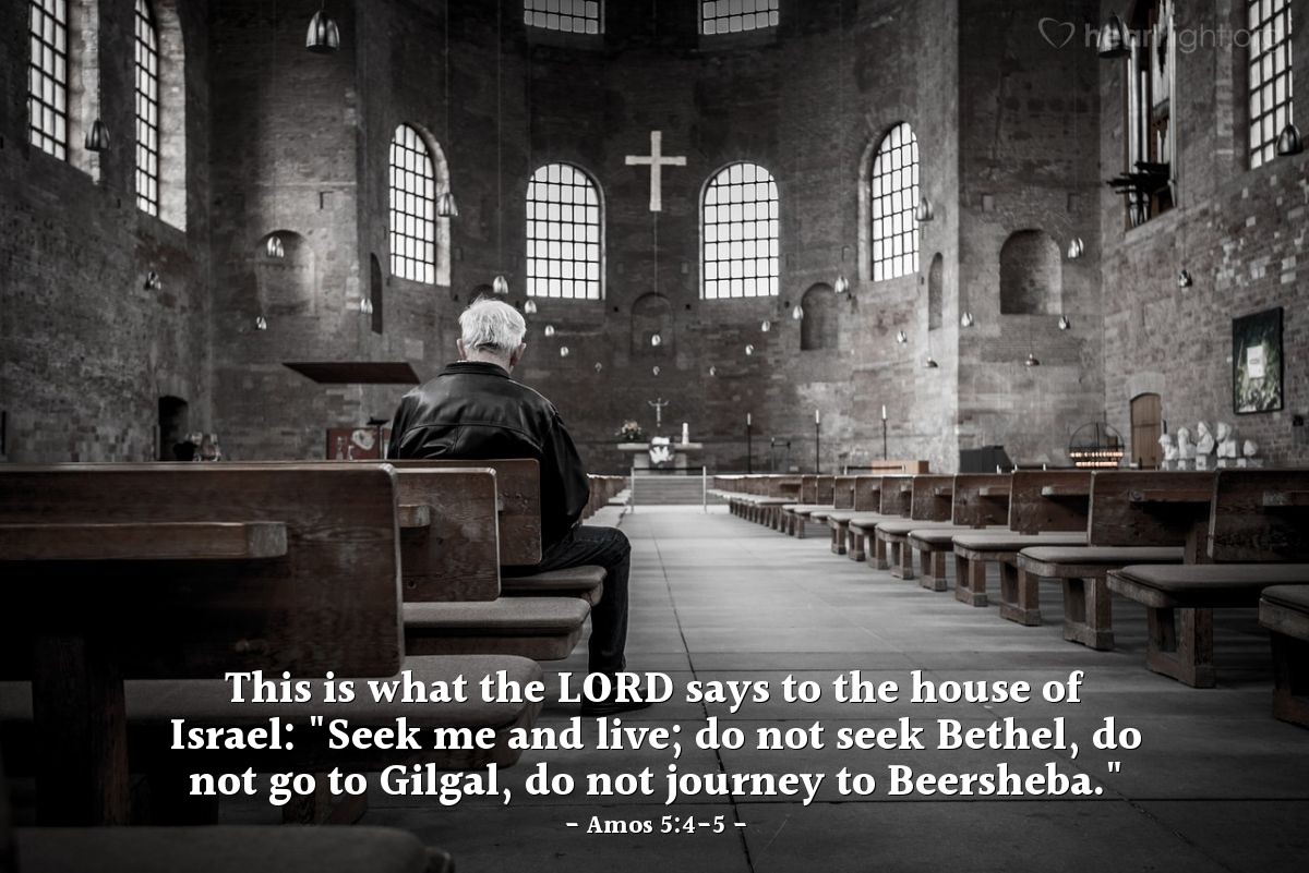 Illustration of Amos 5:4-5 — This is what the LORD says to the house of Israel: "Seek me and live; do not seek Bethel, do not go to Gilgal, do not journey to Beersheba."