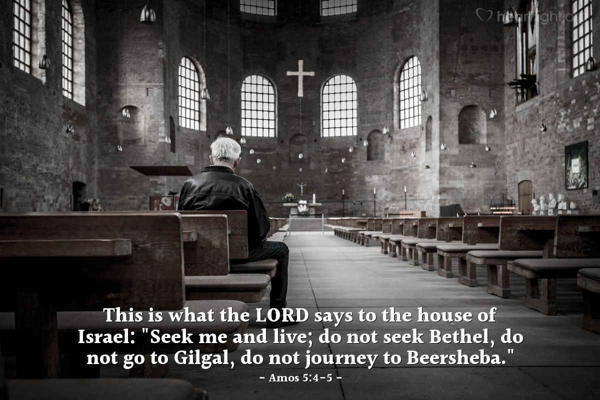 Illustration of Amos 5:4-5 — This is what the Lord says to the house of Israel: "Seek me and live; do not seek Bethel, do not go to Gilgal, do not journey to Beersheba."