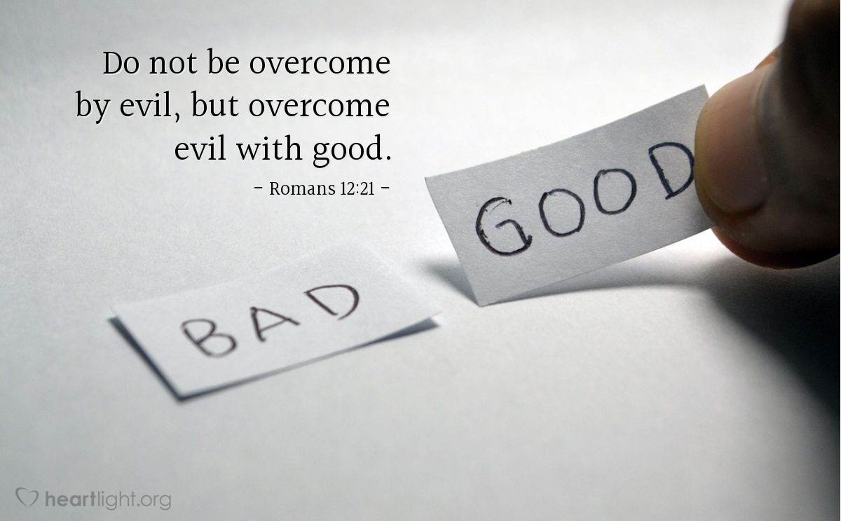 Illustration of Romans 12:21 — Do not be overcome by evil, but overcome evil with good.