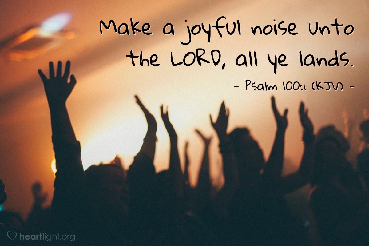Illustration of Psalm 100:1 (KJV) — Make a joyful noise unto the Lord, all ye lands.
