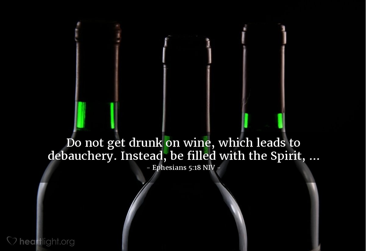 Illustration of Ephesians 5:18 NIV — Do not get drunk on wine, which leads to debauchery. Instead, be filled with the Spirit, ...