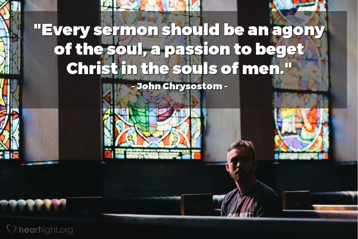 Illustration of John Chrysostom — "Every sermon should be an agony of the soul, a passion to beget Christ in the souls of men."