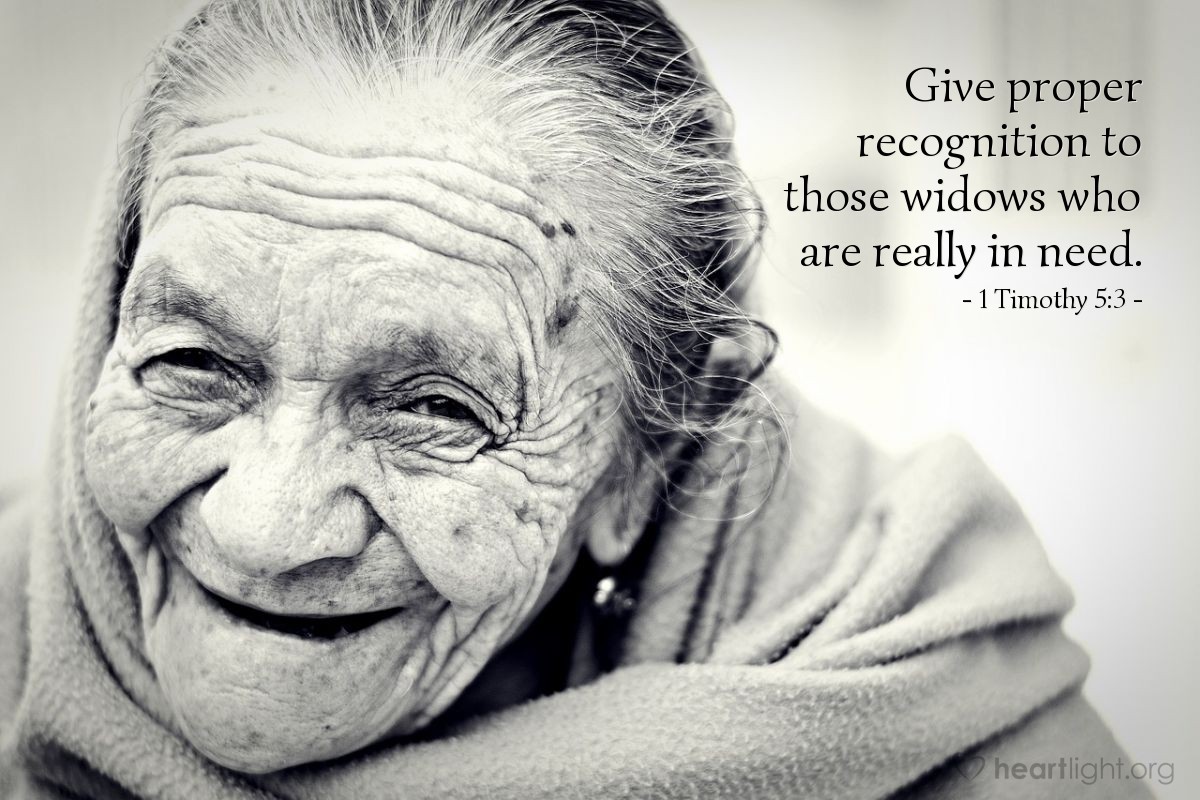 1 Timothy 5:3 | Give proper recognition to those widows who are really in need.