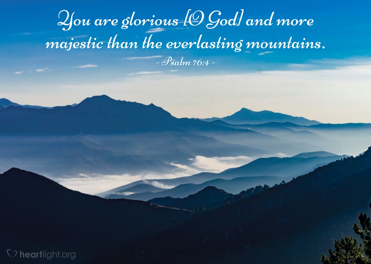 Illustration of Psalm 76:4 — You are glorious [O God] and more majestic than the everlasting mountains.