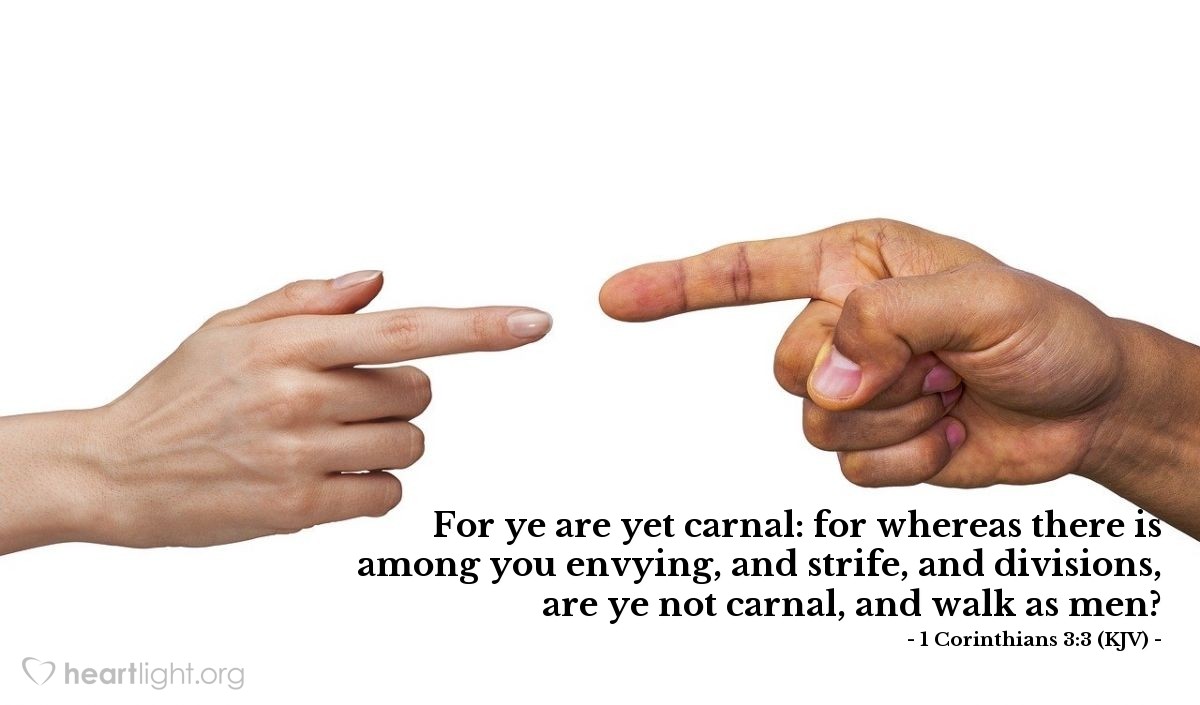 Illustration of 1 Corinthians 3:3 (KJV) — For ye are yet carnal: for whereas there is among you envying, and strife, and divisions, are ye not carnal, and walk as men?