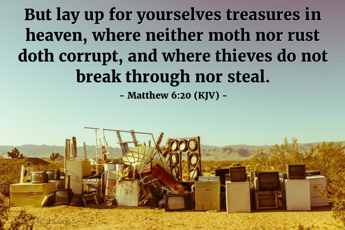 Illustration of Matthew 6:20 (KJV) — But lay up for yourselves treasures in heaven, where neither moth nor rust doth corrupt, and where thieves do not break through nor steal.