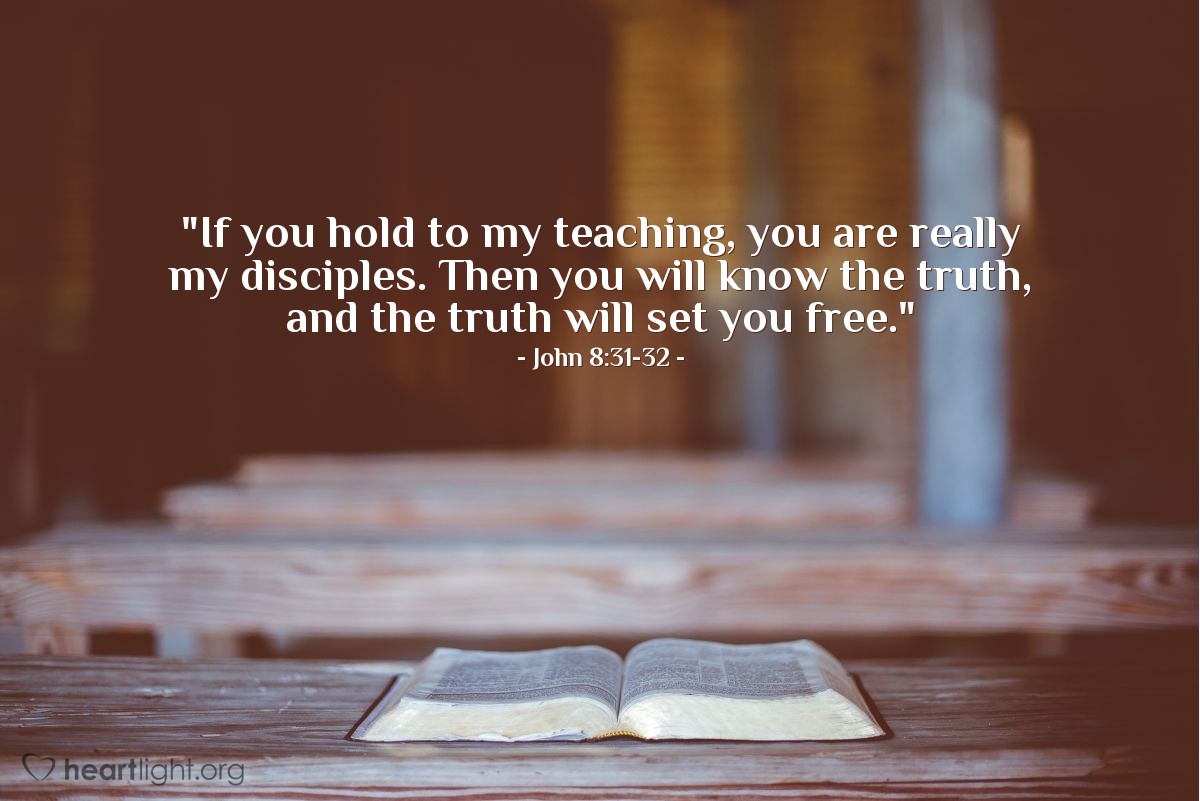 Illustration of John 8:31-32 — "If you hold to my teaching, you are really my disciples. Then you will know the truth, and the truth will set you free."