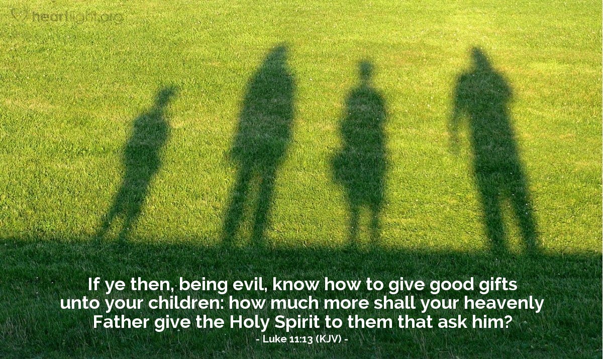 Illustration of Luke 11:13 (KJV) — If ye then, being evil, know how to give good gifts unto your children: how much more shall your heavenly Father give the Holy Spirit to them that ask him?