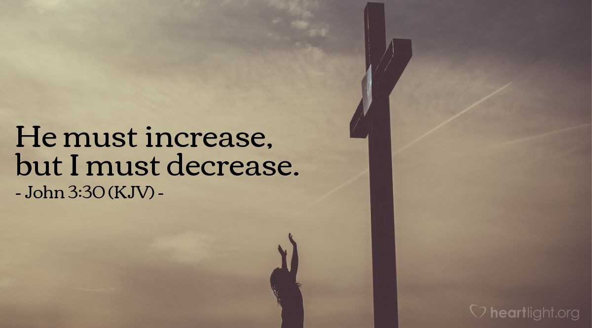 Illustration of John 3:30 (KJV) — He must increase, but I must decrease.