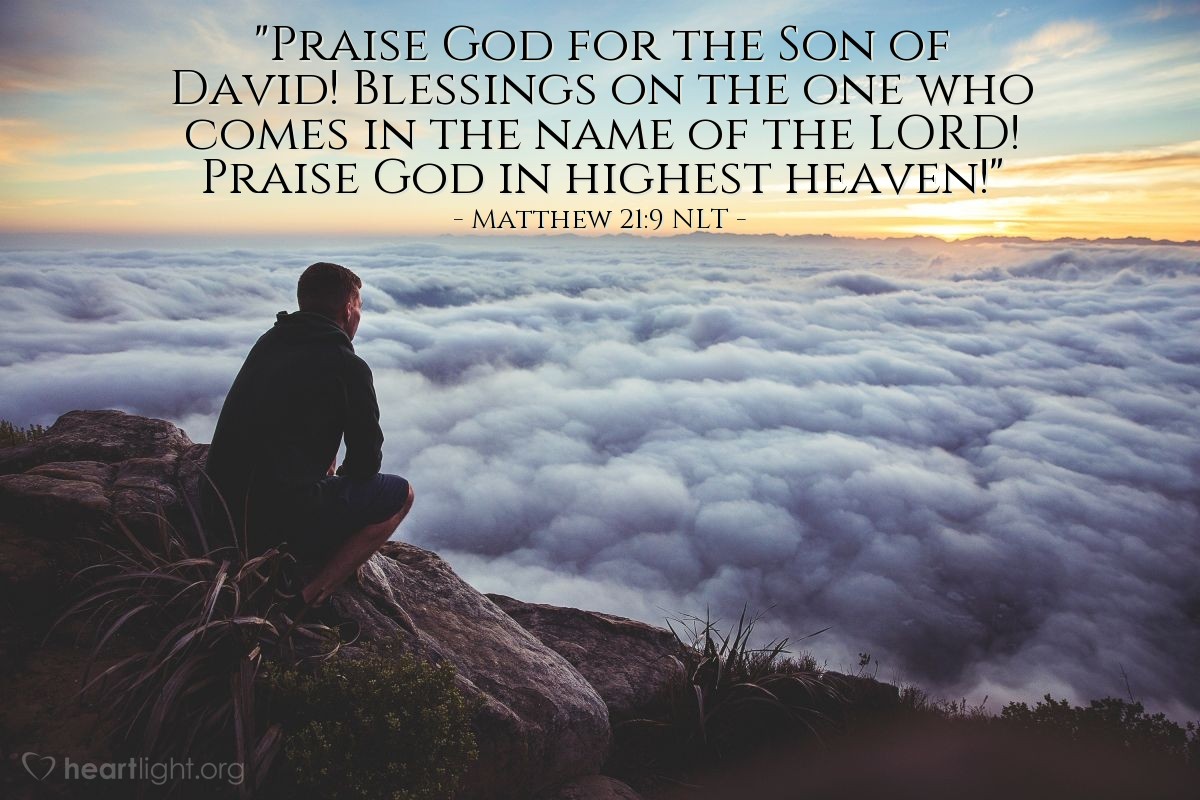 Illustration of Matthew 21:9 NLT — "Praise God for the Son of David! Blessings on the one who comes in the name of the Lord! Praise God in highest heaven!"