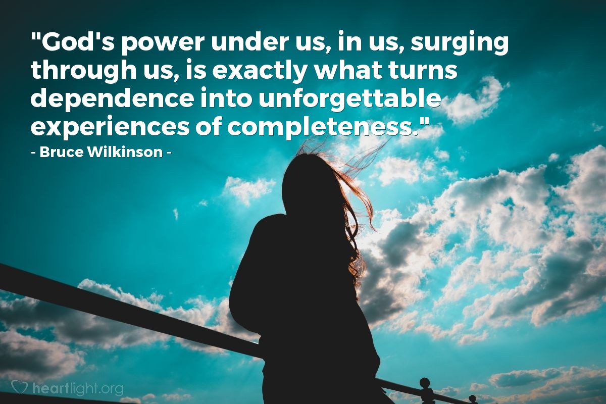 Illustration of Bruce Wilkinson — "God's power under us, in us, surging through us, is exactly what turns dependence into unforgettable experiences of completeness."