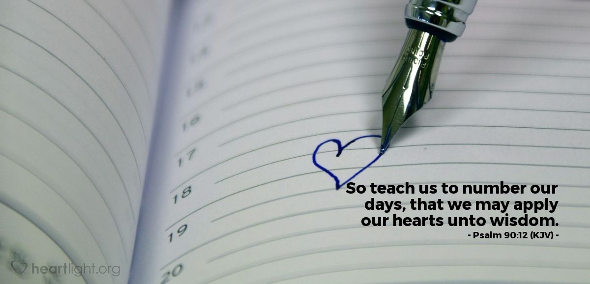 Illustration of Psalm 90:12 (KJV) — So teach us to number our days, that we may apply our hearts unto wisdom.