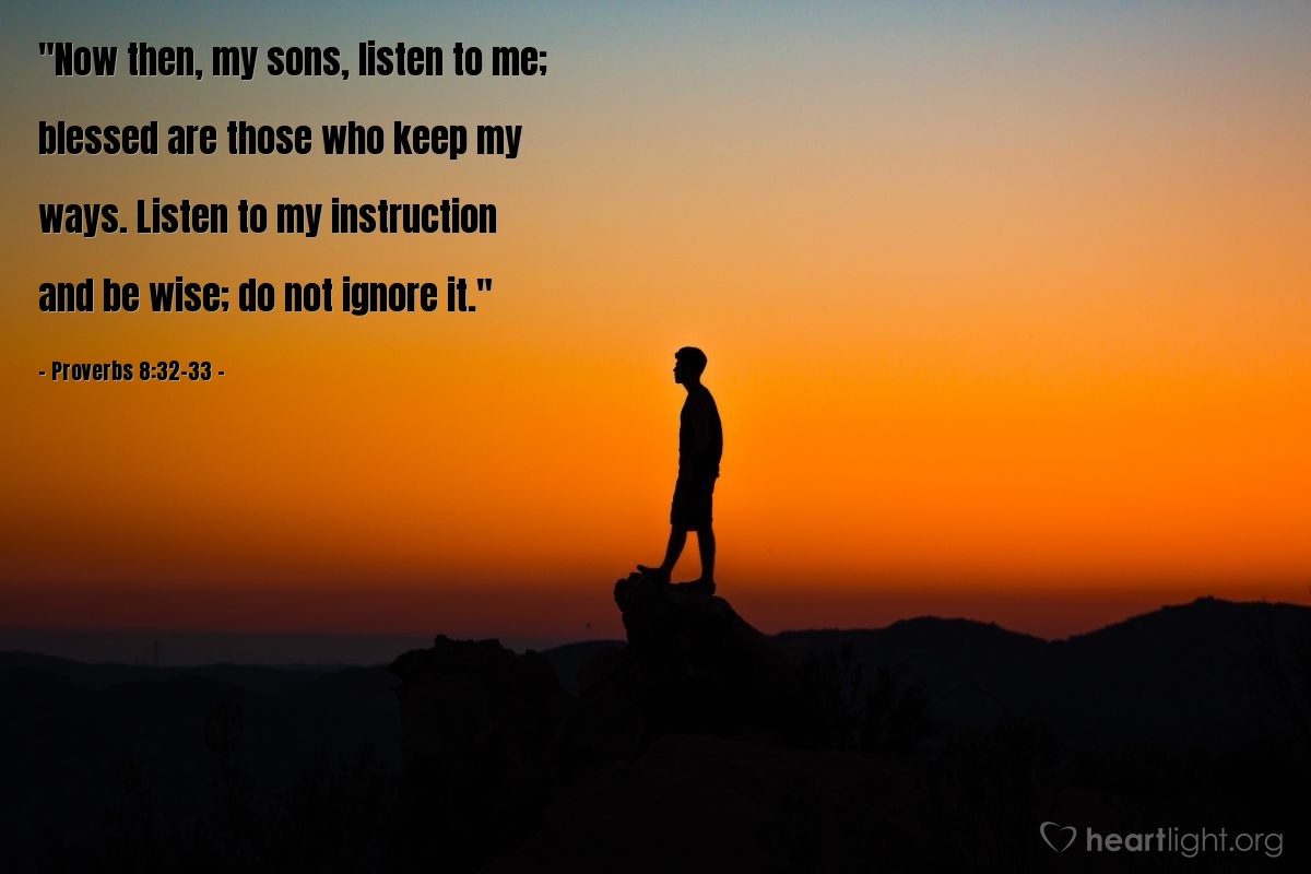 Illustration of Proverbs 8:32-33 — "Now then, my sons, listen to me; blessed are those who keep my ways. Listen to my instruction and be wise; do not ignore it."