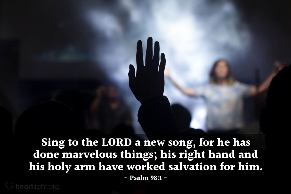 Illustration of Psalm 98:1 — Sing to the Lord a new song, for he has done marvelous things; his right hand and his holy arm have worked salvation for him.