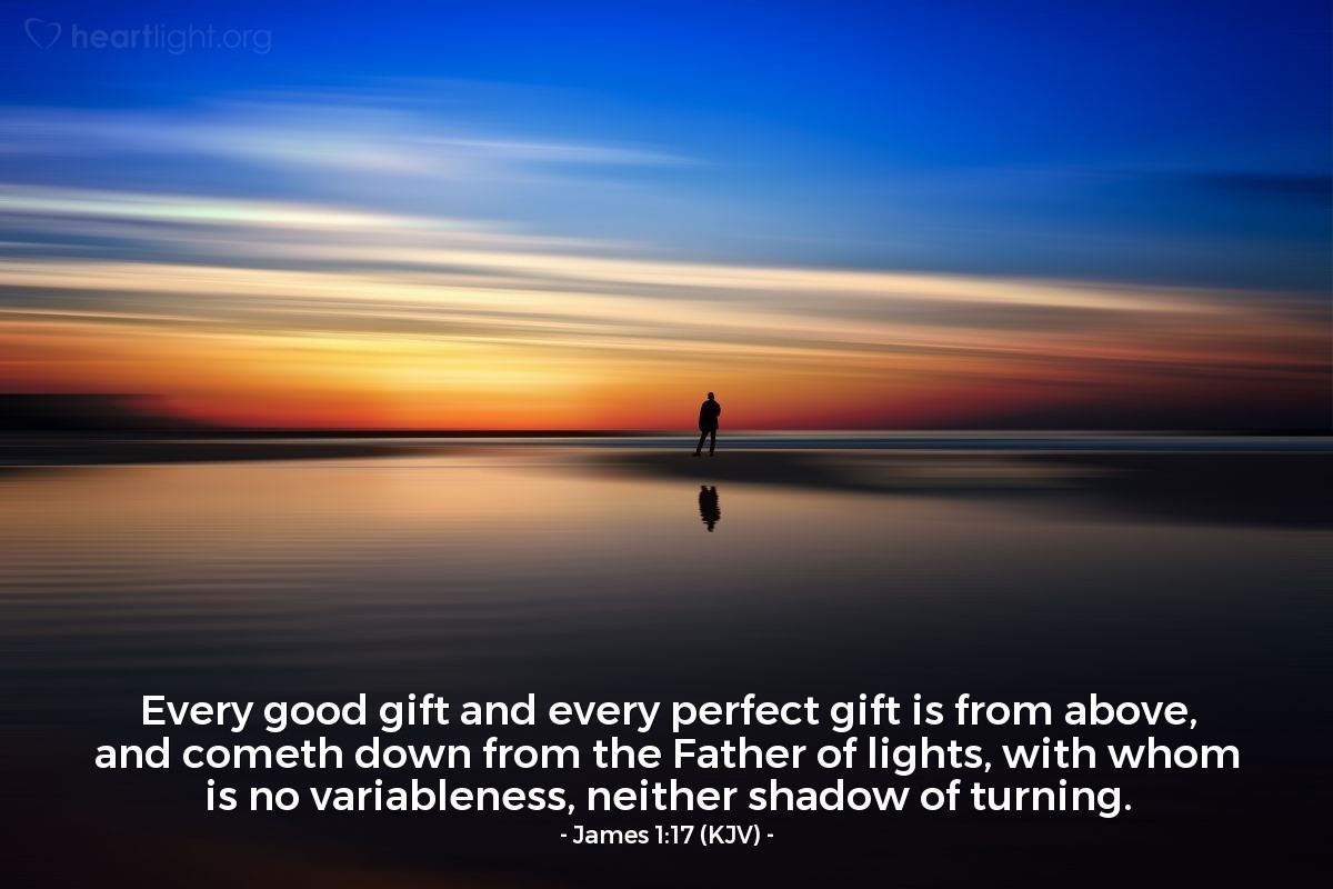 Illustration of James 1:17 (KJV) — Every good gift and every perfect gift is from above, and cometh down from the Father of lights, with whom is no variableness, neither shadow of turning.