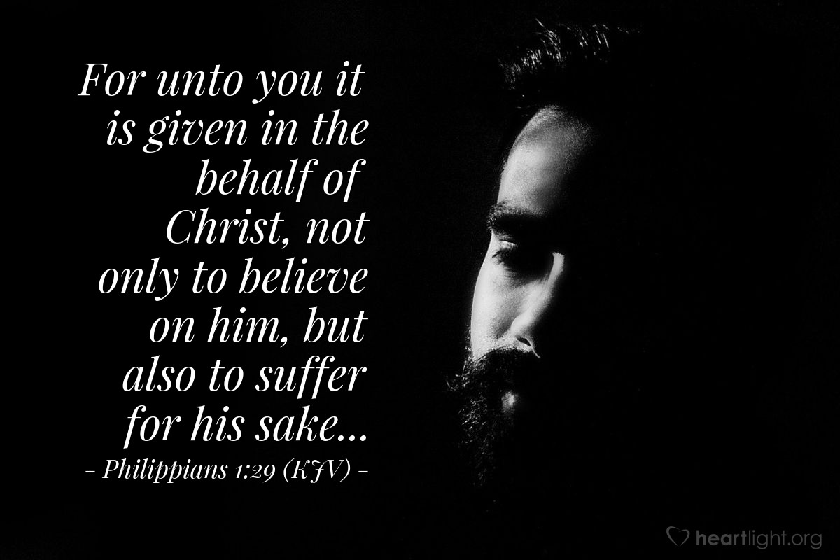 Illustration of Philippians 1:29 (KJV) — For unto you it is given in the behalf of Christ, not only to believe on him, but also to suffer for his sake...