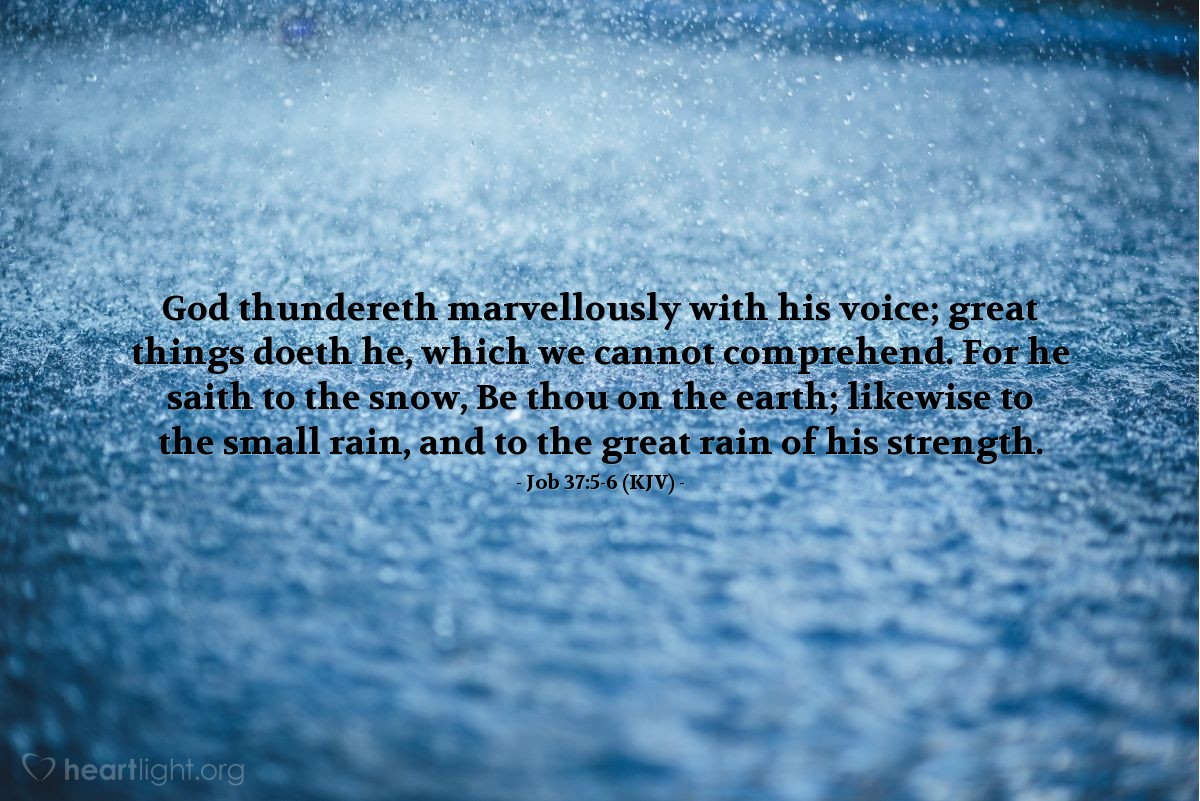 Illustration of Job 37:5-6 (KJV) — God thundereth marvellously with his voice; great things doeth he, which we cannot comprehend. For he saith to the snow, Be thou on the earth; likewise to the small rain, and to the great rain of his strength.