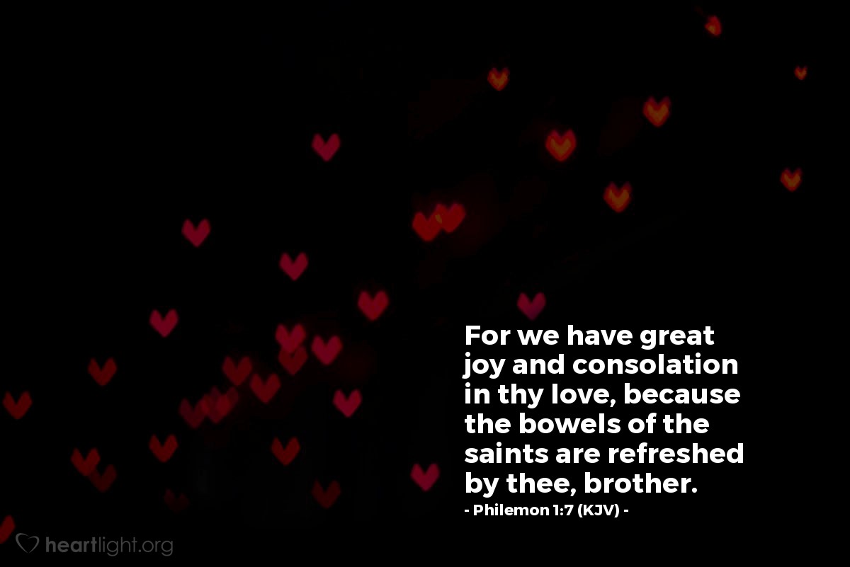 Illustration of Philemon 1:7 (KJV) — For we have great joy and consolation in thy love, because the bowels of the saints are refreshed by thee, brother.