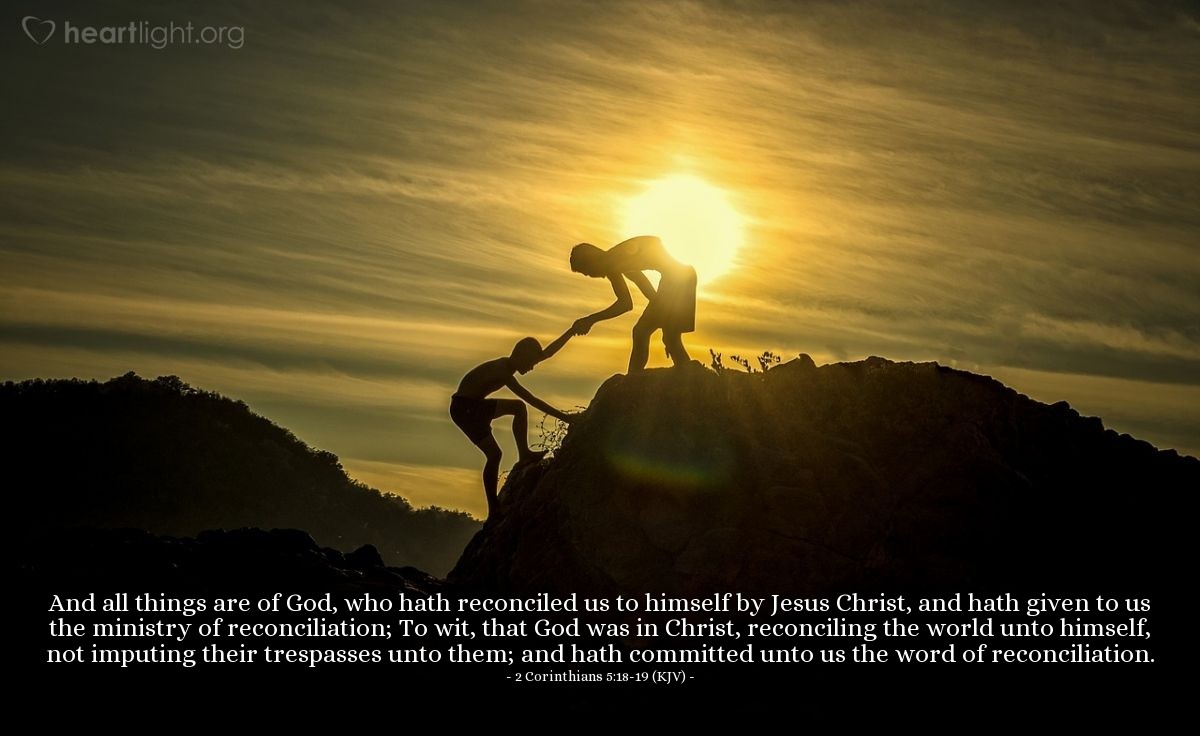 Illustration of 2 Corinthians 5:18-19 (KJV) — And all things are of God, who hath reconciled us to himself by Jesus Christ, and hath given to us the ministry of reconciliation; To wit, that God was in Christ, reconciling the world unto himself, not imputing their trespasses unto them; and hath committed unto us the word of reconciliation.