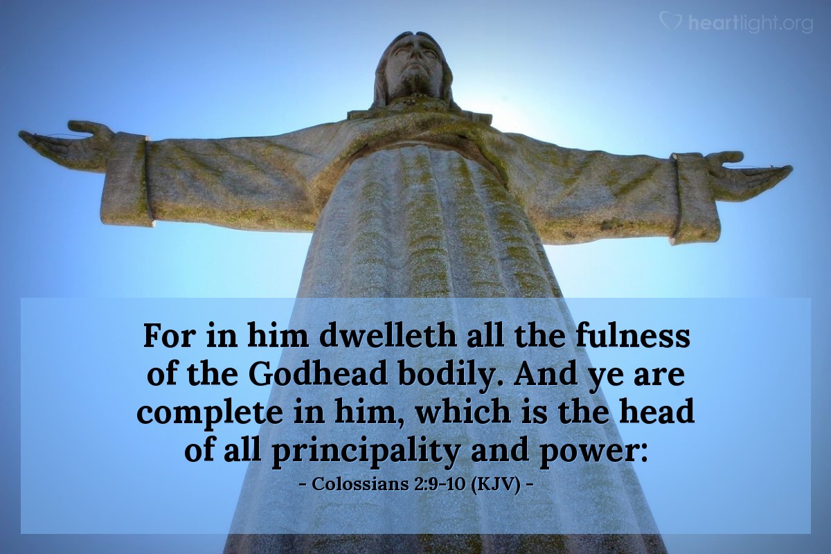 Illustration of Colossians 2:9-10 (KJV) — For in him dwelleth all the fulness of the Godhead bodily. And ye are complete in him, which is the head of all principality and power:
