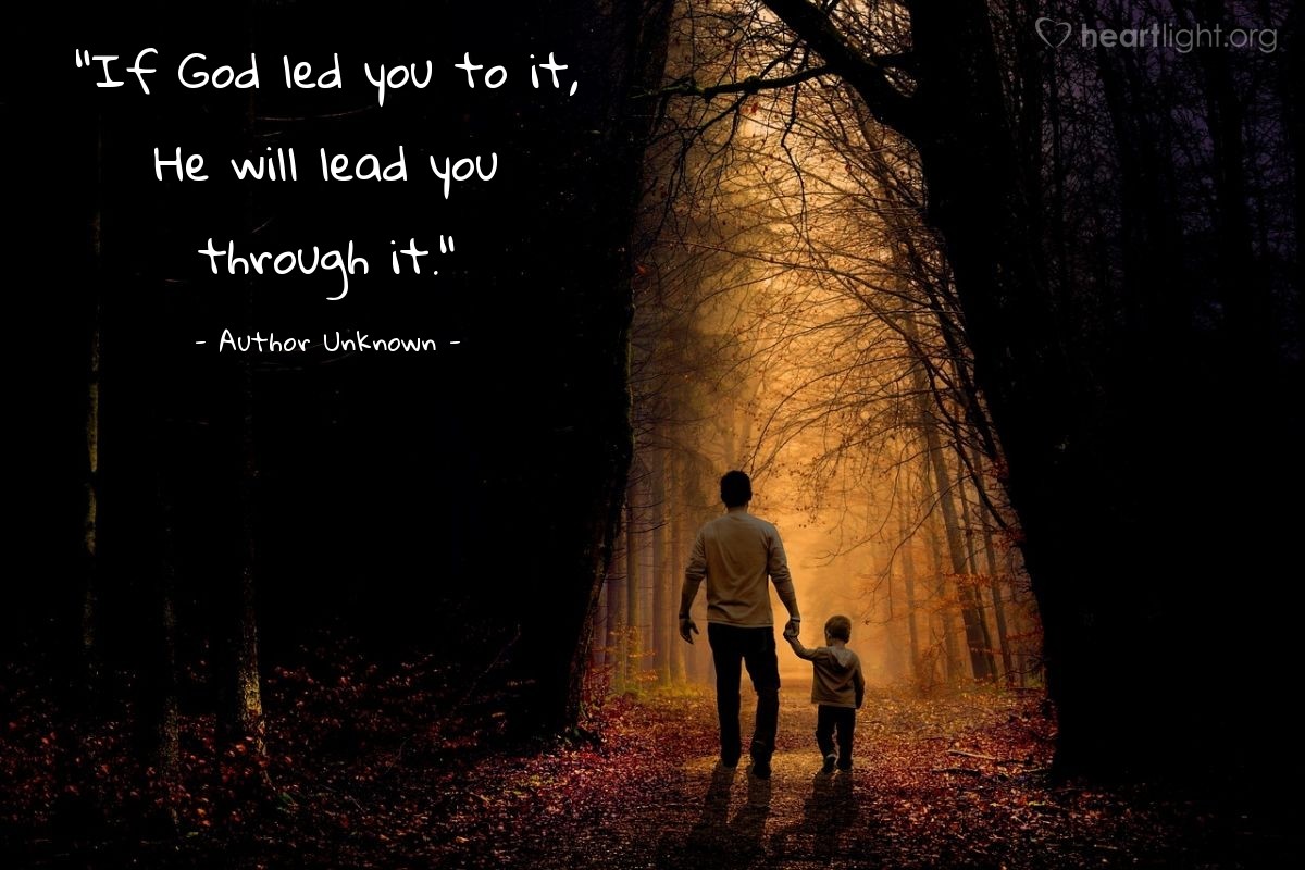Illustration of Author Unknown — "If God led you to it, He will lead you through it."