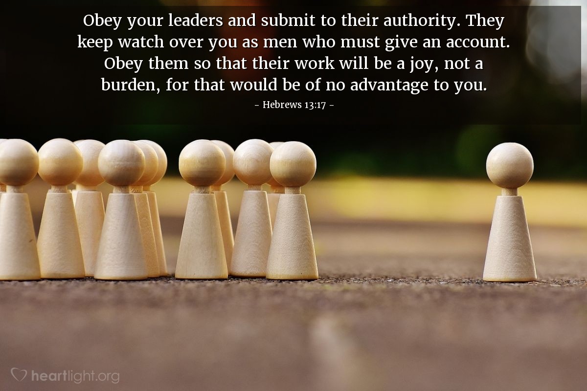 Illustration of Hebrews 13:17 — Obey your leaders and submit to their authority. They keep watch over you as men who must give an account. Obey them so that their work will be a joy, not a burden, for that would be of no advantage to you.