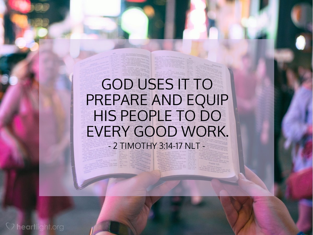 Illustration of 2 Timothy 3:14-17 NLT —  God uses it to prepare and equip his people to do every good work.