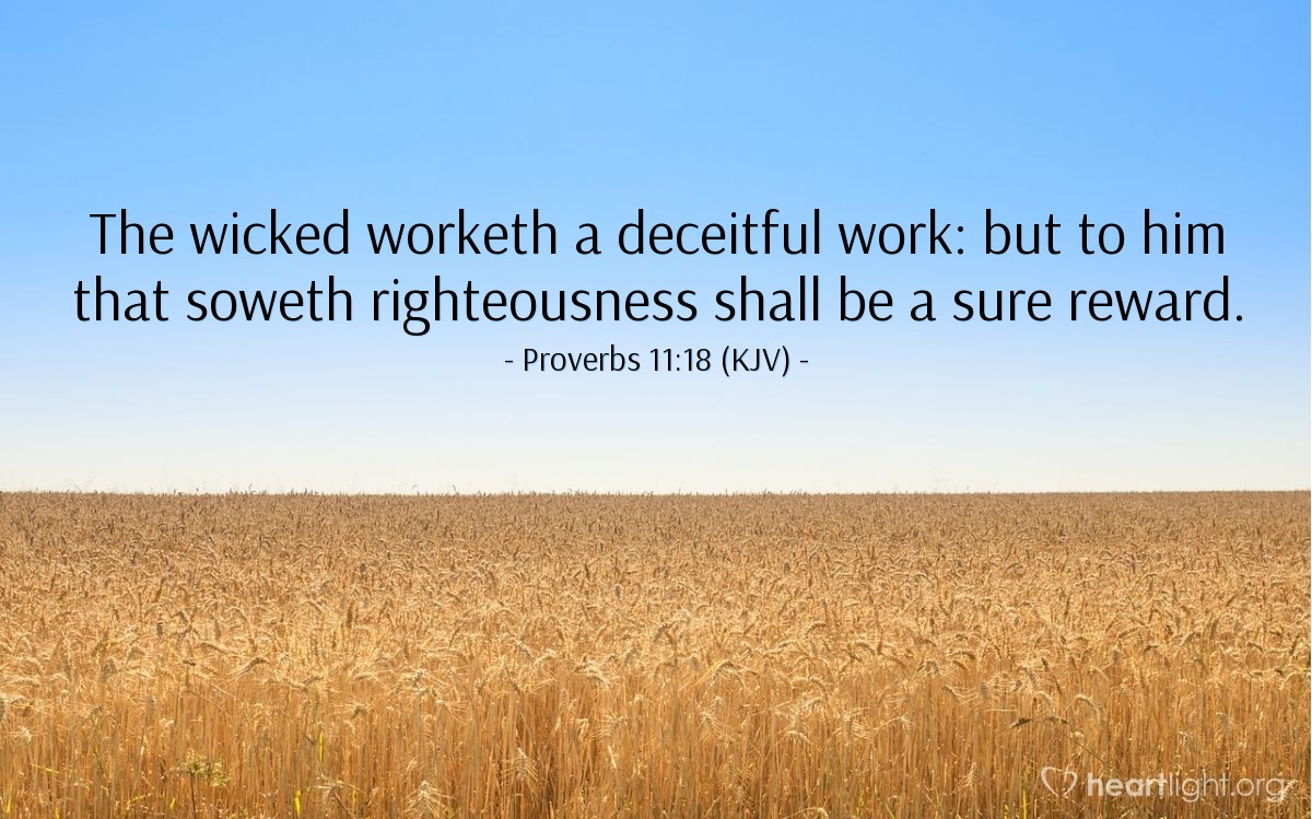Illustration of Proverbs 11:18 (KJV) — The wicked worketh a deceitful work: but to him that soweth righteousness shall be a sure reward.