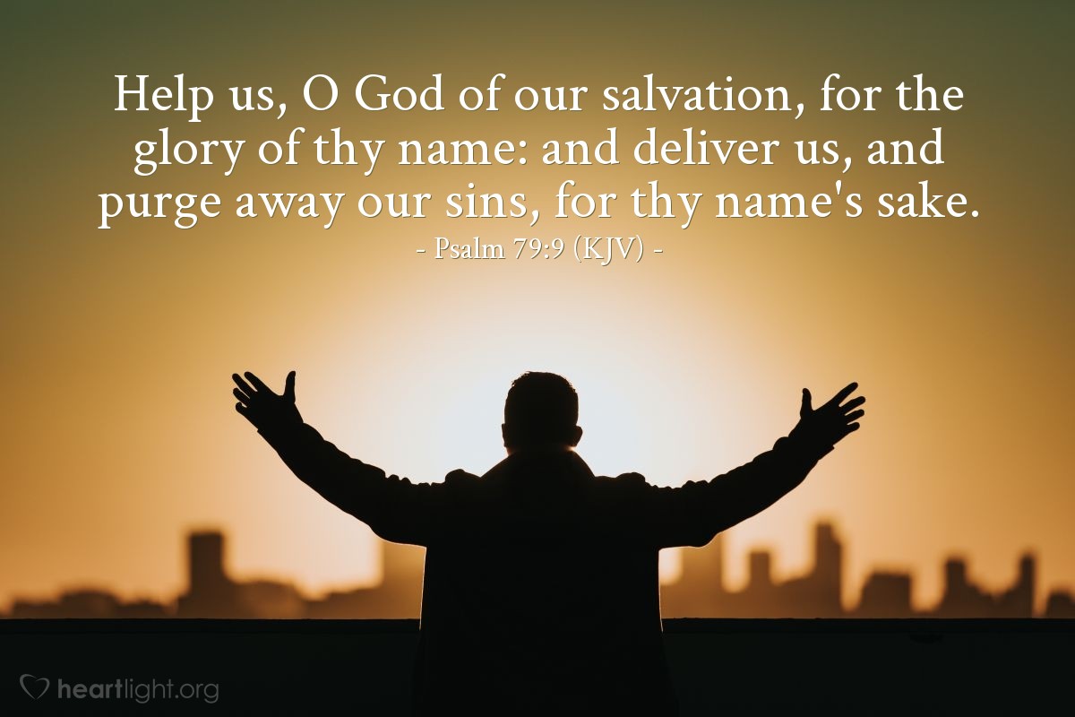 Illustration of Psalm 79:9 (KJV) — Help us, O God of our salvation, for the glory of thy name: and deliver us, and purge away our sins, for thy name's sake.
