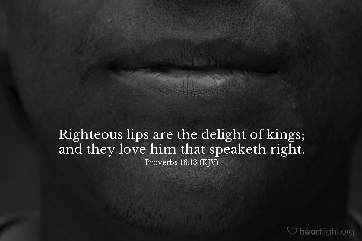 Illustration of Proverbs 16:13 (KJV) — Righteous lips are the delight of kings; and they love him that speaketh right.