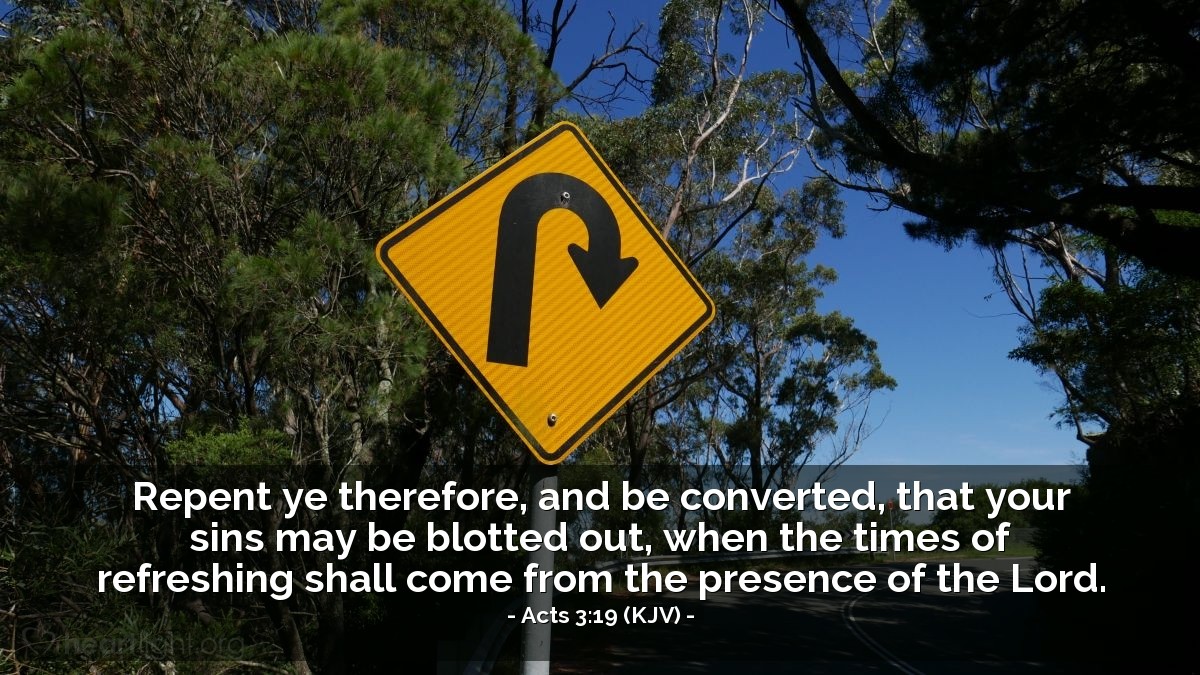 Illustration of Acts 3:19 (KJV) — Repent ye therefore, and be converted, that your sins may be blotted out, when the times of refreshing shall come from the presence of the Lord.