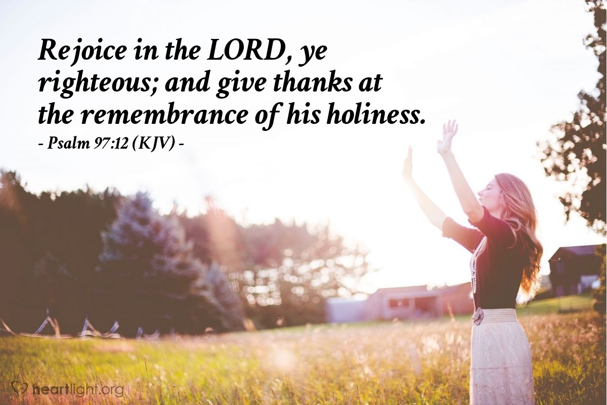 Illustration of Psalm 97:12 (KJV) — Rejoice in the Lord, ye righteous; and give thanks at the remembrance of his holiness.