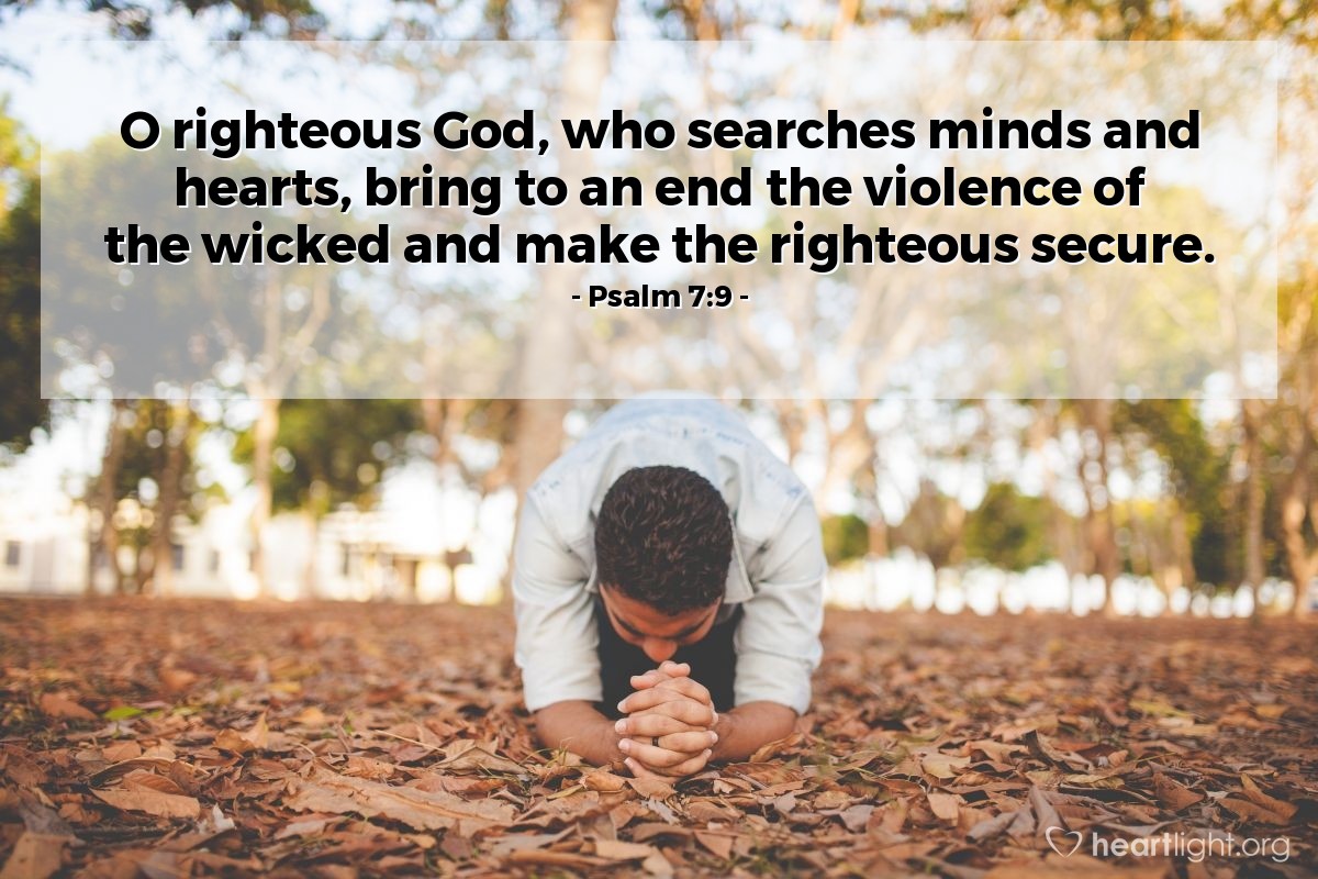 Illustration of Psalm 7:9 — O righteous God, who searches minds and hearts, bring to an end the violence of the wicked and make the righteous secure.